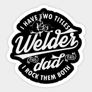 I Have Two Titles Welder And Dad And I Rock Them Both Father Sticker